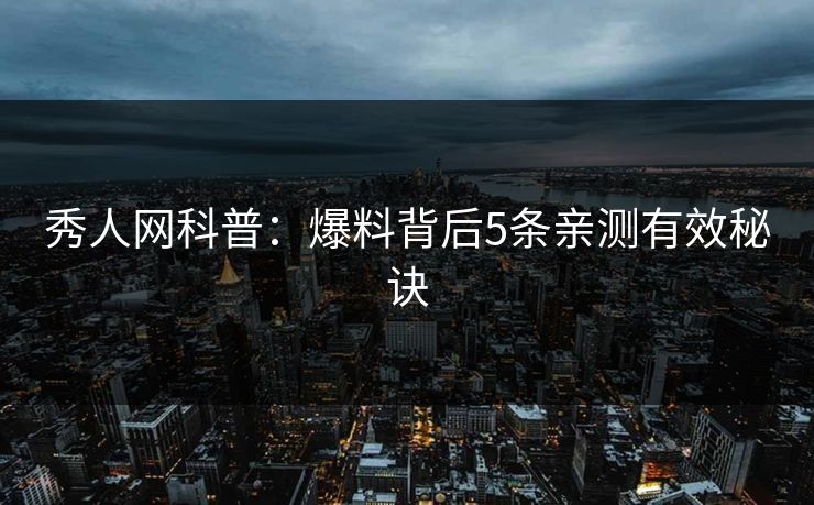 秀人网科普：爆料背后5条亲测有效秘诀